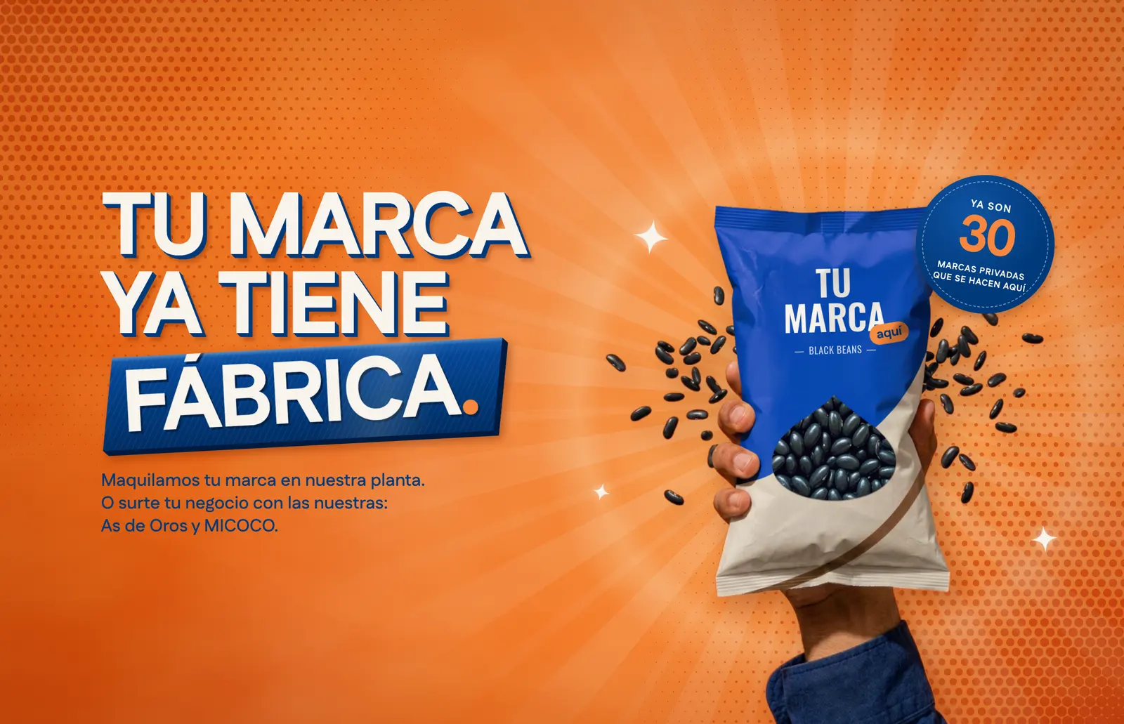 Tu marca ya tiene fábrica. Maquilamos tu marca en nuestra planta, o surte tu negocio con las nuestras: As de Oros y MICOCO. Ya son 30 marcas privadas que se hacen aquí. Una mano levanta, entre frijoles negros que vuelan, una bolsa azul de frijol negro que dice: Tu marca aquí.